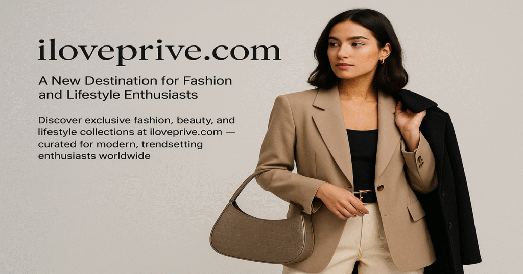 iloveprive.com: A New Destination for Fashion Lifestyle Enthusiasts